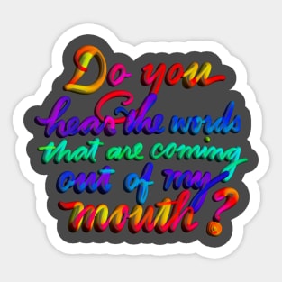 Do you hear the words that are coming out of my mouth? Sticker